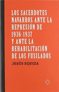 Los sacerdotes navarros ante la represión 1936-1937 y ante la rehabilitación de los fusilados. Agapea Libros